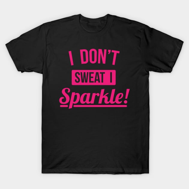 I Don't Sweat I Sparkle - Workout Motivation Gym Fitness T-Shirt by fromherotozero